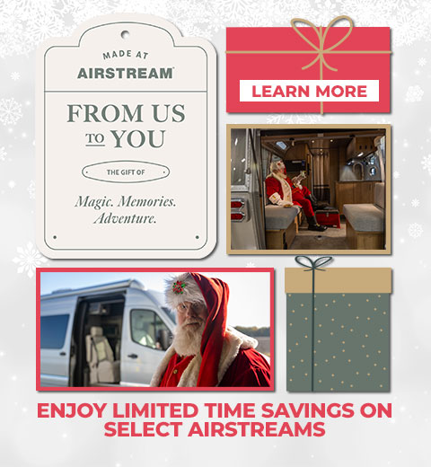 From Us to You. The Gift of Magic, Memories, Adventure. Enjoy Limited Time Savings on Select Airstreams.